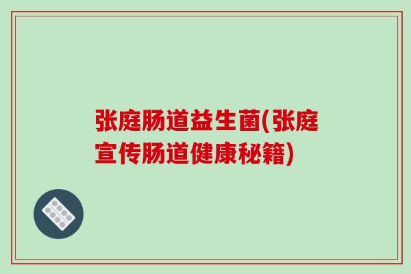 张庭肠道益生菌(张庭宣传肠道健康秘籍)