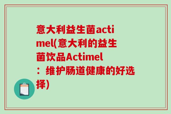 意大利益生菌actimel(意大利的益生菌饮品Actimel：维护肠道健康的好选择)