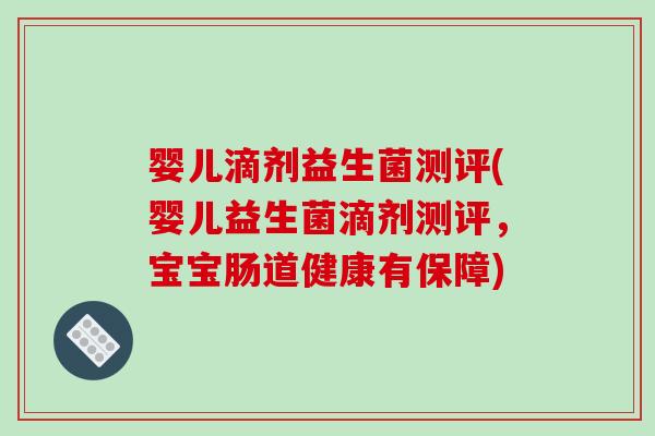 婴儿滴剂益生菌测评(婴儿益生菌滴剂测评,宝宝肠道健康有保障) 婴儿滴剂益生菌测评(婴儿益生菌滴剂测评,宝宝肠道健康有保障)