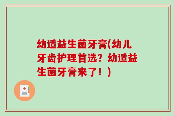 幼适益生菌牙膏(幼儿牙齿护理首选?幼适益生菌牙膏来了!) 幼适益生菌牙膏(幼儿牙齿护理首选?幼适益生菌牙膏来了!)