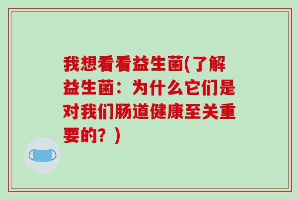 我想看看益生菌(了解益生菌：为什么它们是对我们肠道健康至关重要的？)