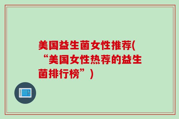 美国益生菌女性推荐(“美国女性热荐的益生菌排行榜”)
