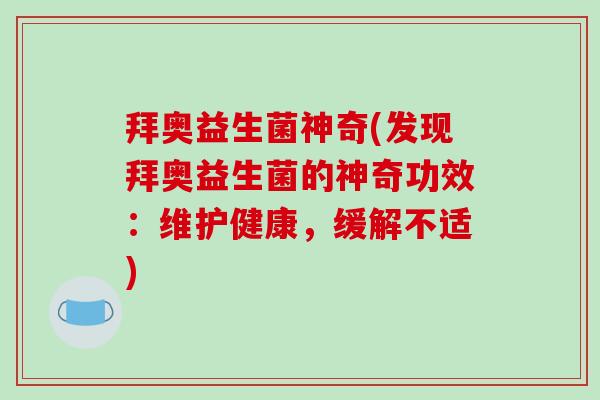 拜奥益生菌神奇(发现拜奥益生菌的神奇功效：维护健康，缓解不适)