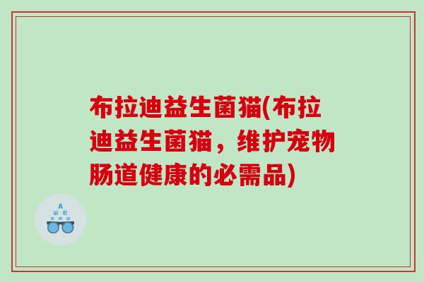 布拉迪益生菌猫(布拉迪益生菌猫，维护宠物肠道健康的必需品)