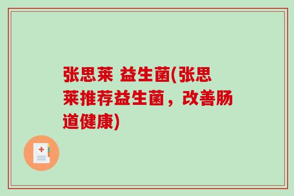 张思莱 益生菌(张思莱推荐益生菌，改善肠道健康)