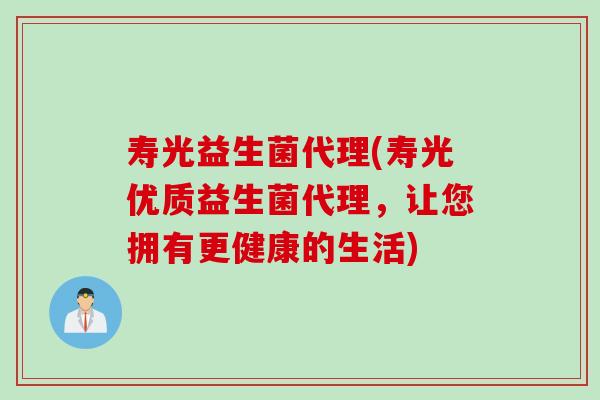 寿光益生菌代理(寿光优质益生菌代理，让您拥有更健康的生活)