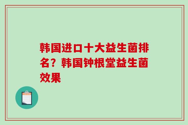 韩国进口十大益生菌排名？韩国钟根堂益生菌效果
