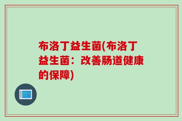 布洛丁益生菌(布洛丁益生菌：改善肠道健康的保障)