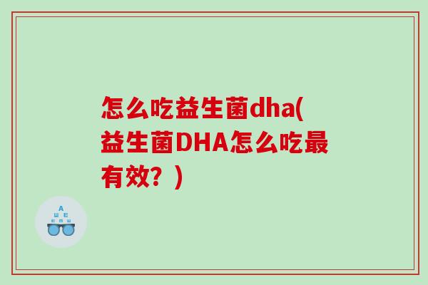 怎么吃益生菌dha(益生菌DHA怎么吃最有效？)
