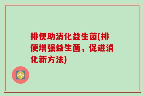 排便助消化益生菌(排便增强益生菌，促进消化新方法)