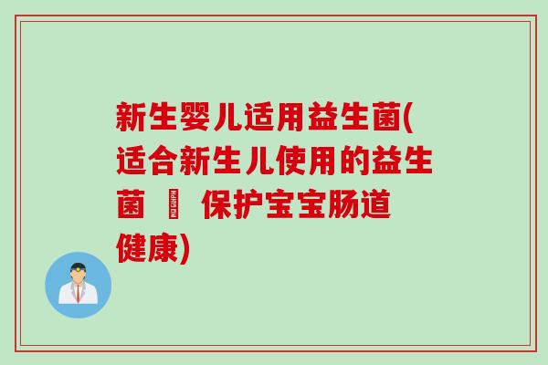 新生婴儿适用益生菌(适合新生儿使用的益生菌 – 保护宝宝肠道健康)