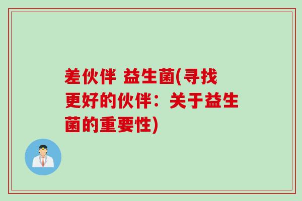 差伙伴 益生菌(寻找更好的伙伴：关于益生菌的重要性)