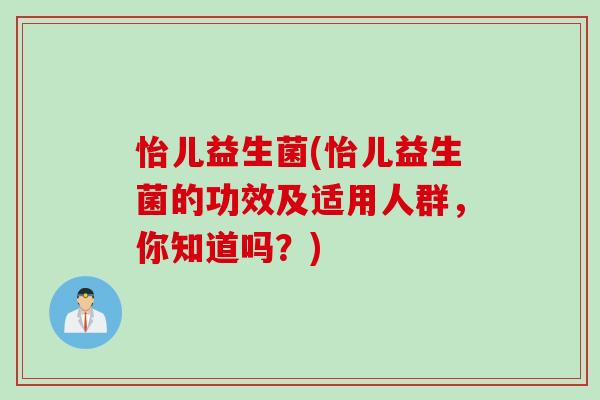 怡儿益生菌(怡儿益生菌的功效及适用人群，你知道吗？)