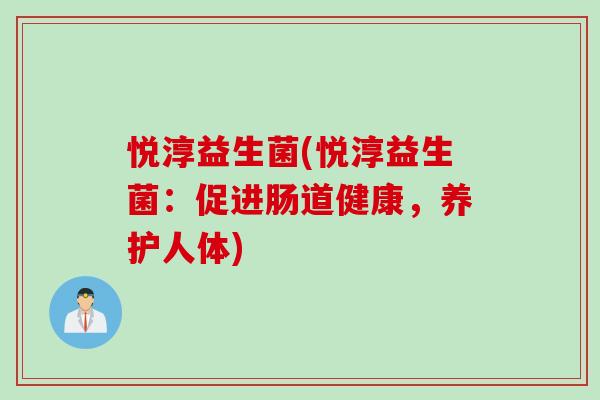 悦淳益生菌(悦淳益生菌：促进肠道健康，养护人体)