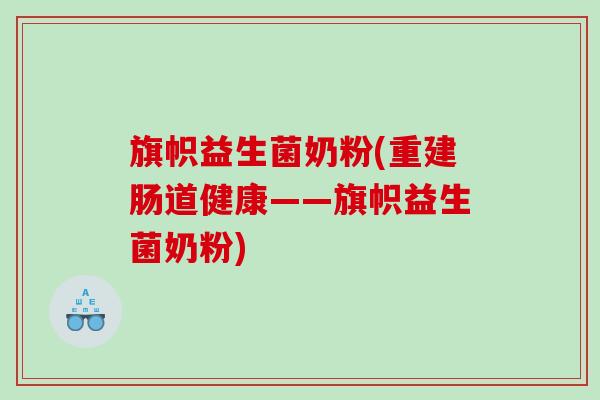 旗帜益生菌奶粉(重建肠道健康——旗帜益生菌奶粉)