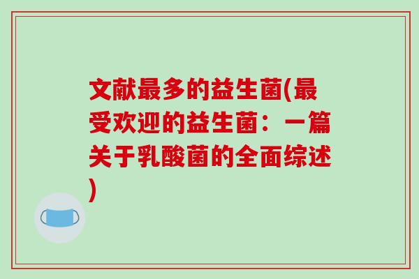 文献多的益生菌(受欢迎的益生菌:一篇关于乳酸菌的全面综述) 文献多的益生菌(受欢迎的益生菌:一篇关于乳酸菌的全面综述)