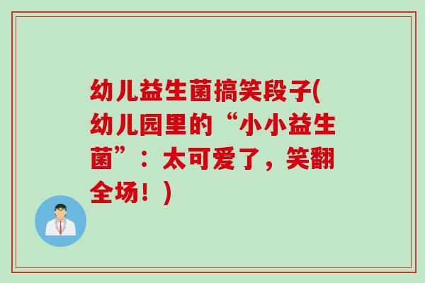 幼儿益生菌搞笑段子(幼儿园里的“小小益生菌”：太可爱了，笑翻全场！)