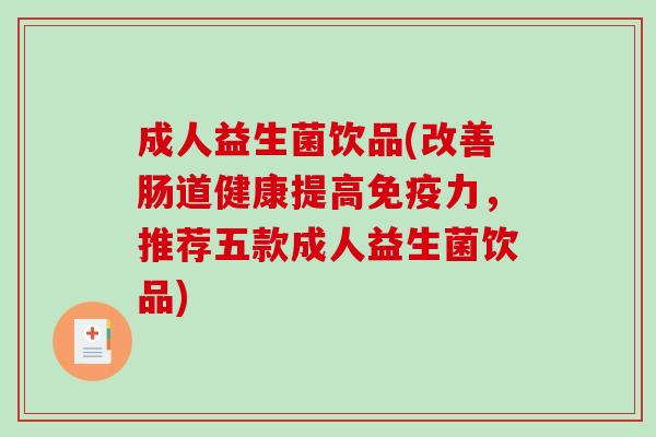 成人益生菌饮品(改善肠道健康提高免疫力，推荐五款成人益生菌饮品)