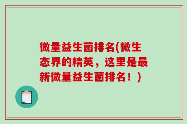 微量益生菌排名(微生态界的精英，这里是最新微量益生菌排名！)