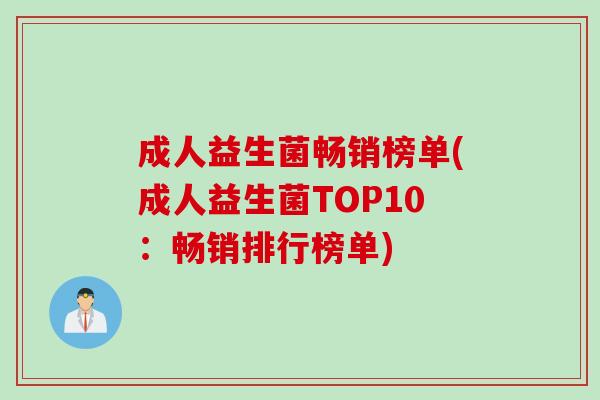 成人益生菌畅销榜单(成人益生菌TOP10:畅销排行榜单) 成人益生菌畅销榜单(成人益生菌TOP10:畅销排行榜单)