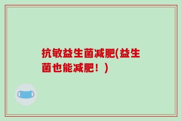 抗敏益生菌减肥(益生菌也能减肥！)