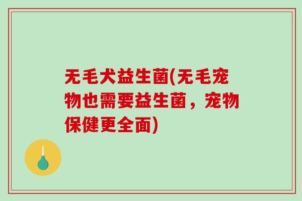 无毛犬益生菌(无毛宠物也需要益生菌，宠物保健更全面)