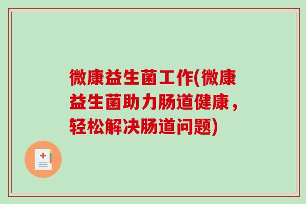 微康益生菌工作(微康益生菌助力肠道健康，轻松解决肠道问题)