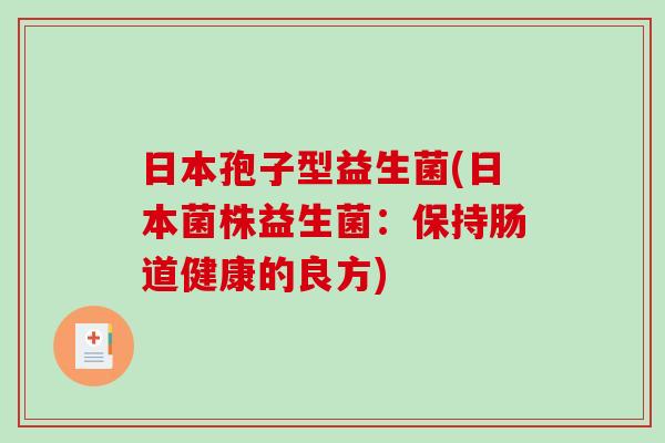 日本孢子型益生菌(日本菌株益生菌：保持肠道健康的良方)