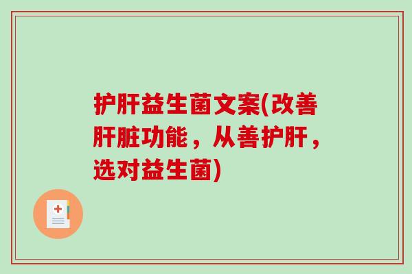 护肝益生菌文案(改善肝脏功能，从善护肝，选对益生菌)