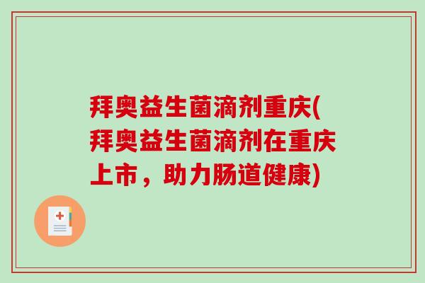 拜奥益生菌滴剂重庆(拜奥益生菌滴剂在重庆上市，助力肠道健康)