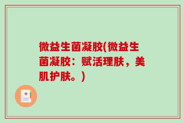 微益生菌凝胶(微益生菌凝胶：赋活理肤，美肌护肤。)
