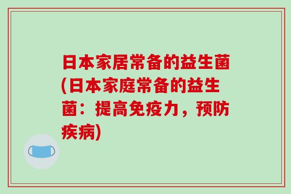 日本家居常备的益生菌(日本家庭常备的益生菌：提高免疫力，预防疾病)