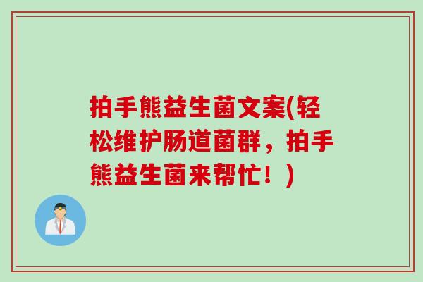 拍手熊益生菌文案(轻松维护肠道菌群，拍手熊益生菌来帮忙！)