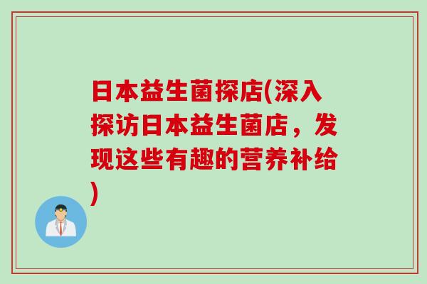 日本益生菌探店(深入探访日本益生菌店，发现这些有趣的营养补给)