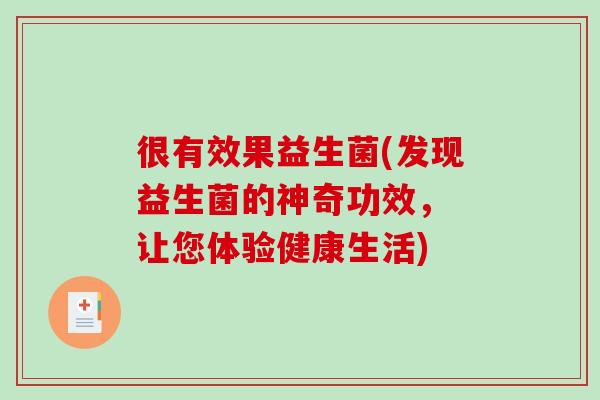 很有效果益生菌(发现益生菌的神奇功效， 让您体验健康生活)