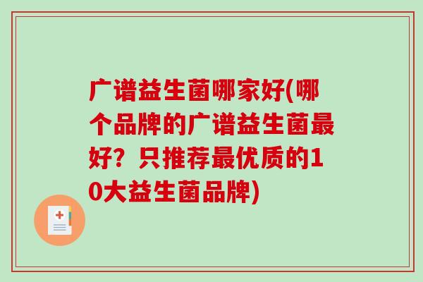 广谱益生菌哪家好(哪个品牌的广谱益生菌最好？只推荐最优质的10大益生菌品牌)