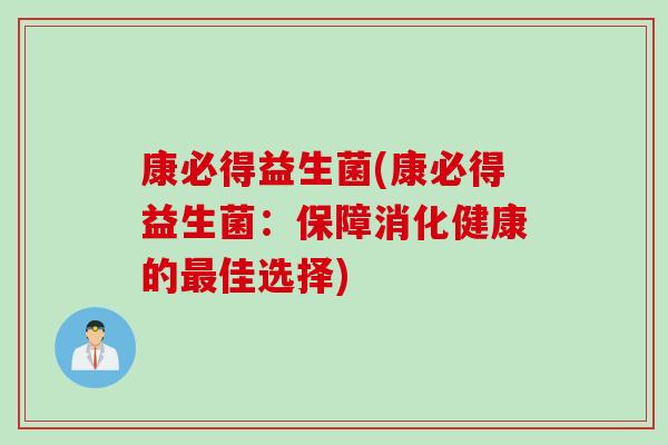 康必得益生菌(康必得益生菌：保障消化健康的最佳选择)