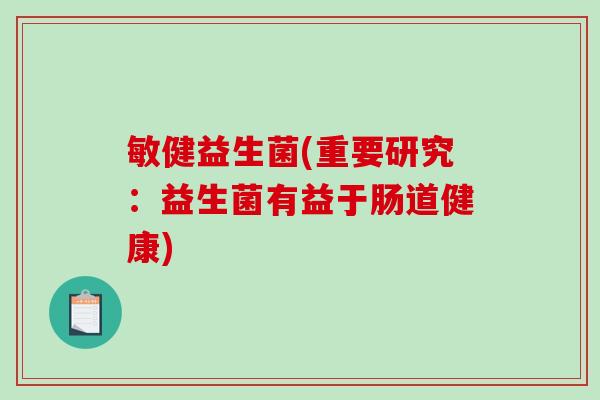 敏健益生菌(重要研究：益生菌有益于肠道健康)