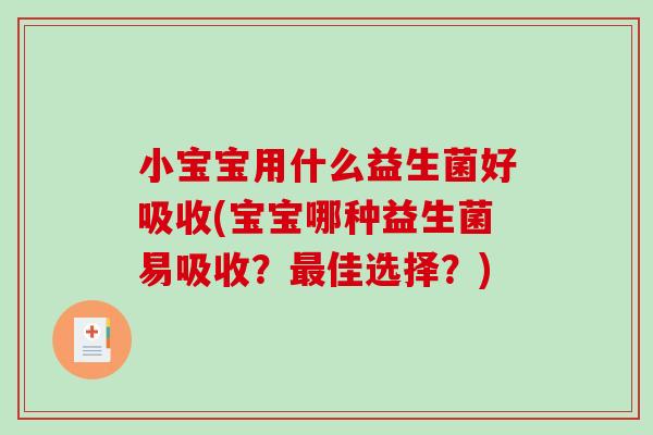 小宝宝用什么益生菌好吸收(宝宝哪种益生菌易吸收？最佳选择？)