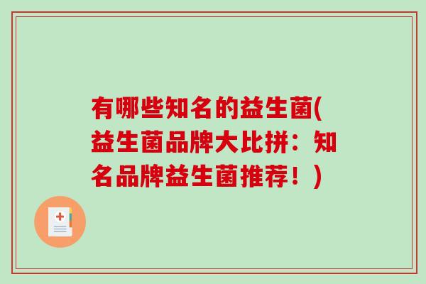 有哪些知名的益生菌(益生菌品牌大比拼：知名品牌益生菌推荐！)
