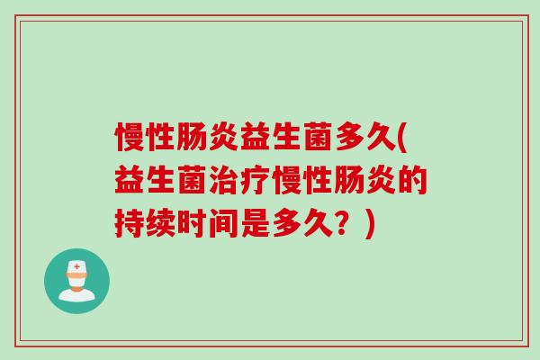 慢性益生菌多久(益生菌慢性的持续时间是多久?) 慢性益生菌多久(益生菌慢性的持续时间是多久?)