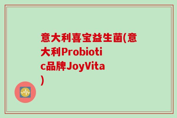 意大利喜宝益生菌(意大利Probiotic品牌JoyVita)
