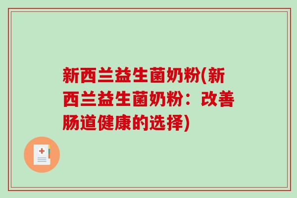 新西兰益生菌奶粉(新西兰益生菌奶粉：改善肠道健康的选择)