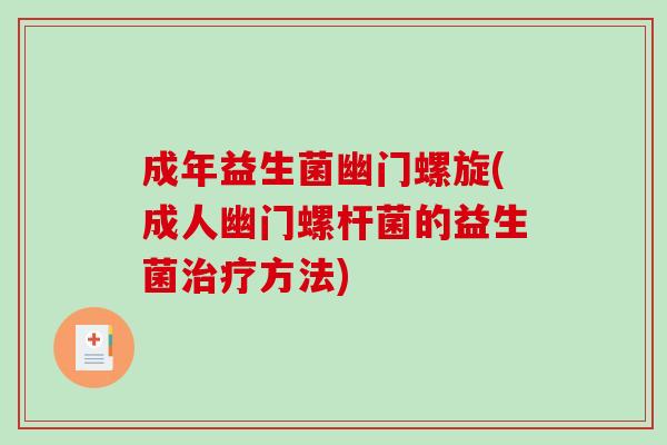成年益生菌幽门螺旋(成人幽门螺杆菌的益生菌治疗方法)