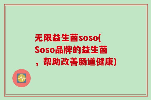 无限益生菌soso(Soso品牌的益生菌，帮助改善肠道健康)