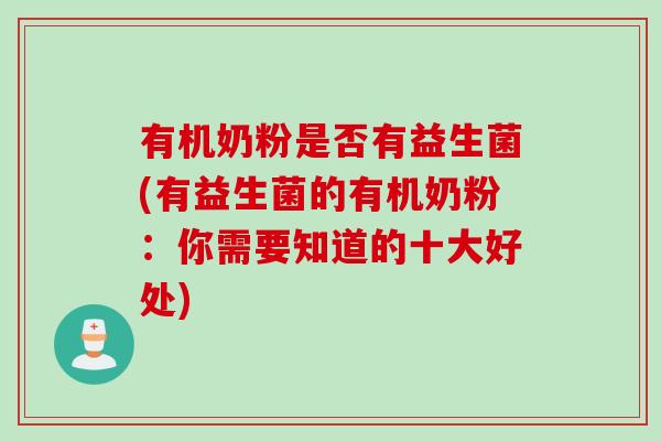 有机奶粉是否有益生菌(有益生菌的有机奶粉：你需要知道的十大好处)