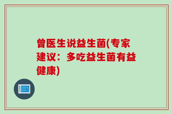 曾医生说益生菌(专家建议:多吃益生菌有益健康) 曾医生说益生菌(专家建议:多吃益生菌有益健康)