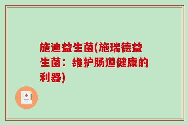 施迪益生菌(施瑞德益生菌：维护肠道健康的利器)
