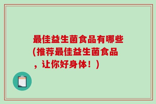 佳益生菌食品有哪些(推荐佳益生菌食品,让你好身体!) 佳益生菌食品有哪些(推荐佳益生菌食品,让你好身体!)