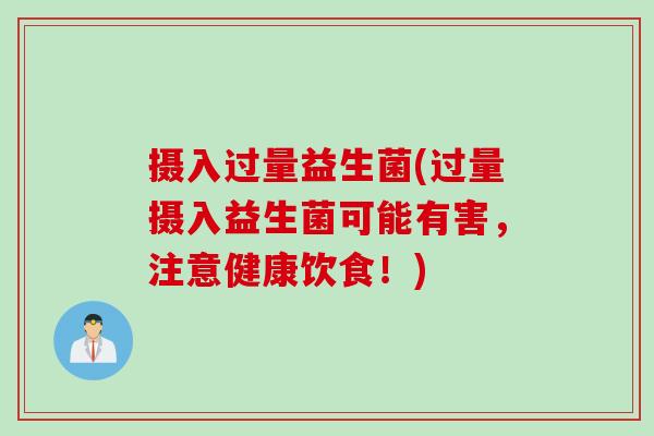 摄入过量益生菌(过量摄入益生菌可能有害，注意健康饮食！)